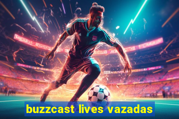 buzzcast lives vazadas